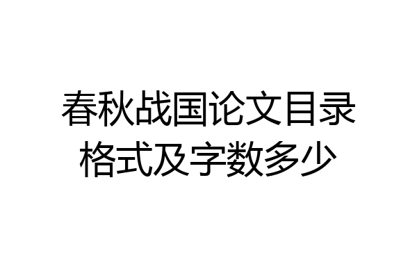春秋战国论文目录格式及字数多少