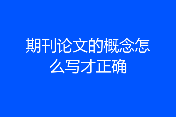 期刊论文的概念怎么写才正确