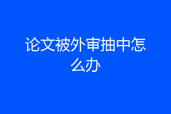 论文被外审抽中怎么办