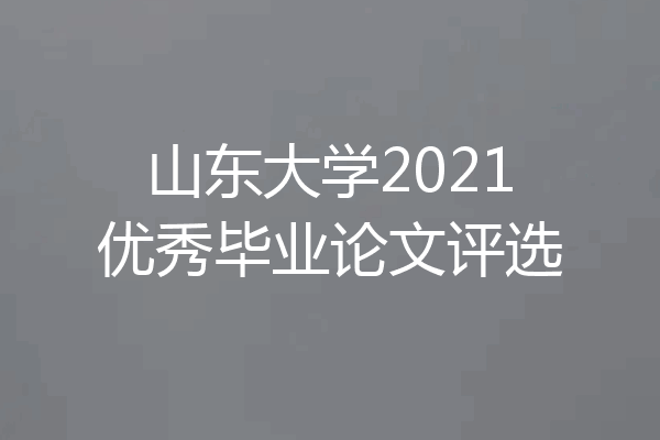山东大学2021优秀毕业论文评选
