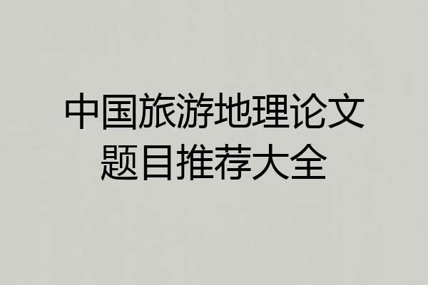 中国旅游地理论文题目推荐大全