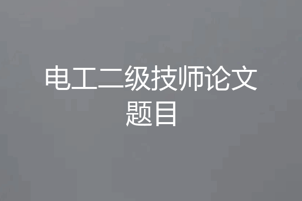 电工二级技师论文题目