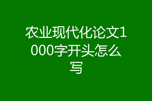 农业现代化论文1000字开头怎么写