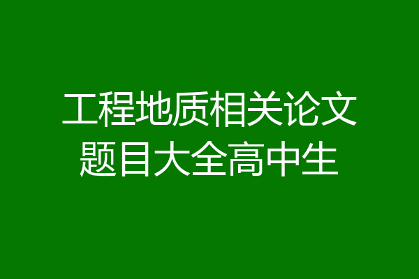 工程地质相关论文题目大全高中生