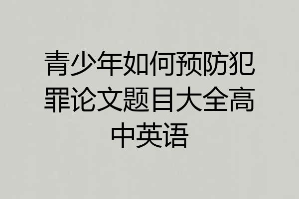 青少年如何预防犯罪论文题目大全高中英语