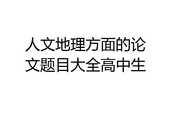 人文地理方面的论文题目大全高中生