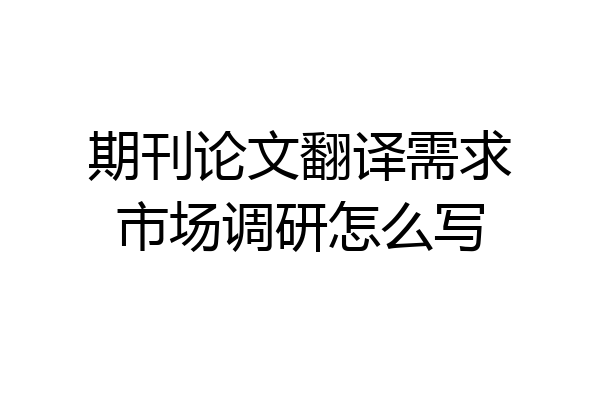 期刊论文翻译需求市场调研怎么写