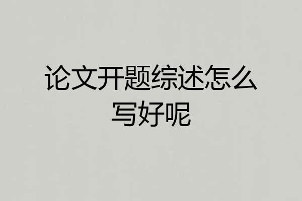 论文开题综述怎么写好呢