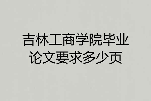 吉林工商学院毕业论文要求多少页