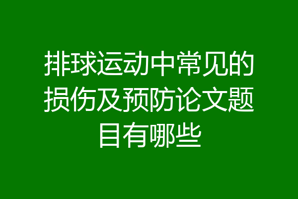 排球运动中常见的损伤及预防论文题目有哪些