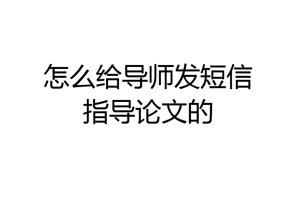 怎么给导师发短信指导论文的
