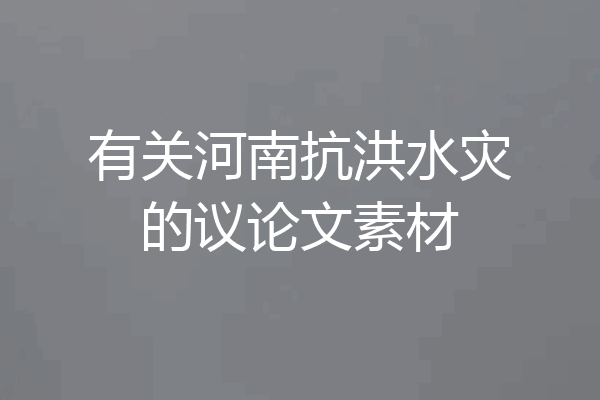 有关河南抗洪水灾的议论文素材
