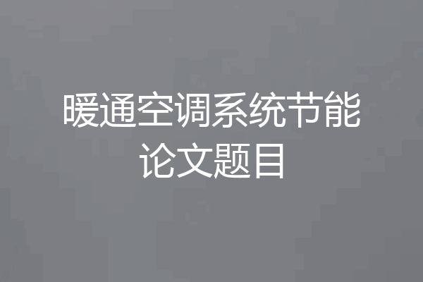 暖通空调系统节能论文题目