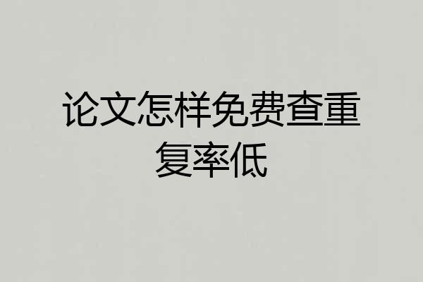 论文怎样免费查重复率低