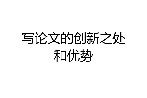 写论文的创新之处和优势