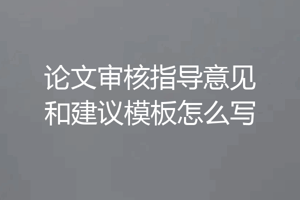 论文审核指导意见和建议模板怎么写