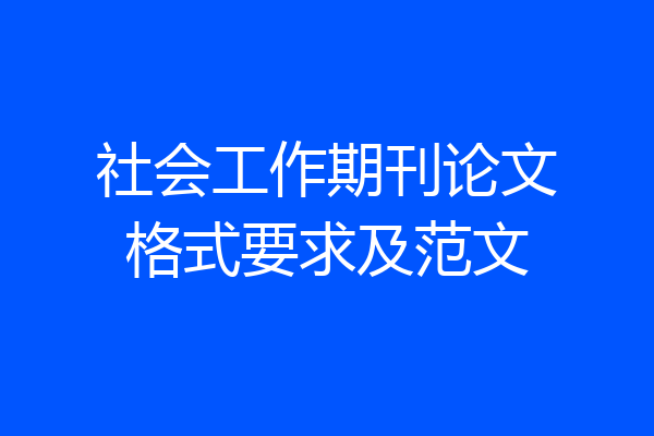 社会工作期刊论文格式要求及范文