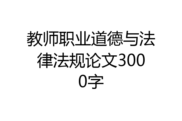 教师职业道德与法律法规论文3000字