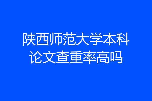 陕西师范大学本科论文查重率高吗