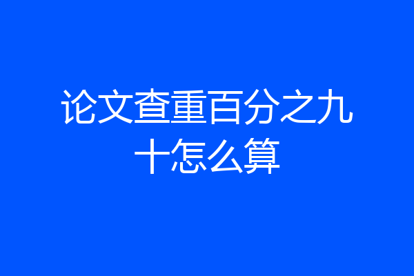 论文查重百分之九十怎么算