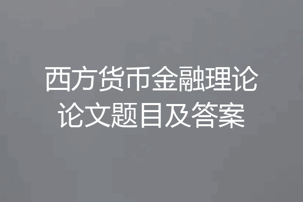 西方货币金融理论论文题目及答案