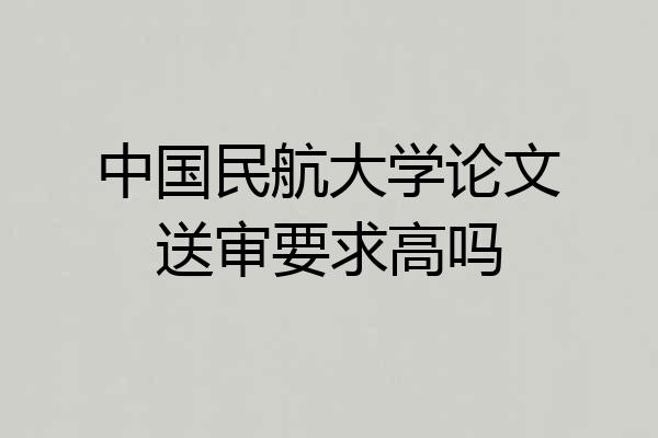 中国民航大学论文送审要求高吗