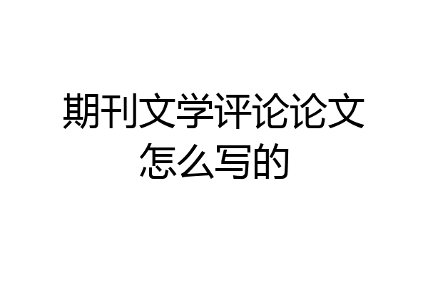 期刊文学评论论文怎么写的
