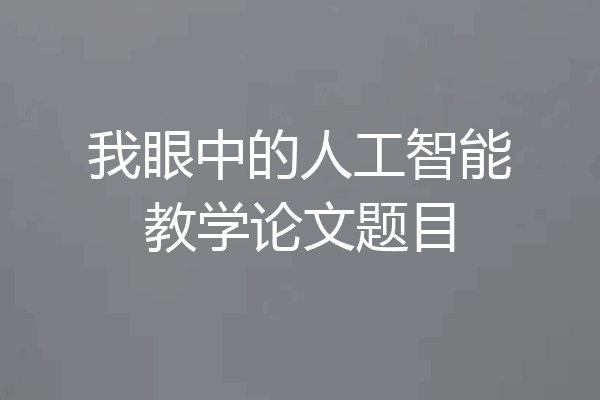 我眼中的人工智能教学论文题目