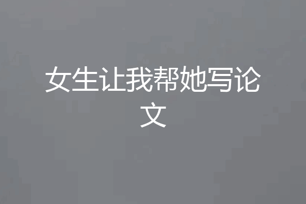 女生让我帮她写论文
