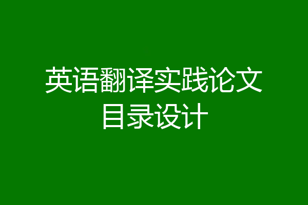 英语翻译实践论文目录设计