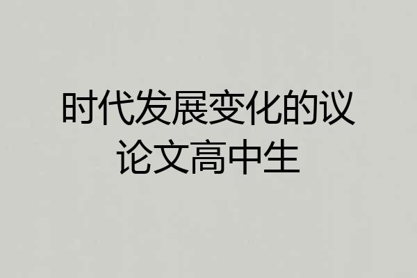 时代发展变化的议论文高中生
