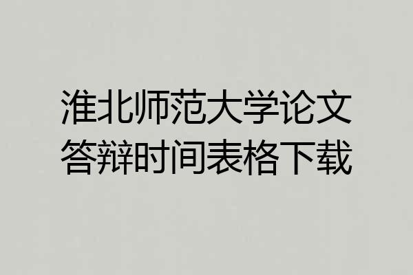 淮北师范大学论文答辩时间表格下载