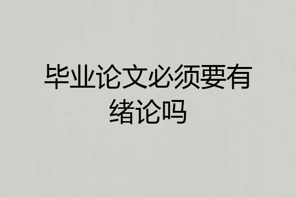 毕业论文必须要有绪论吗