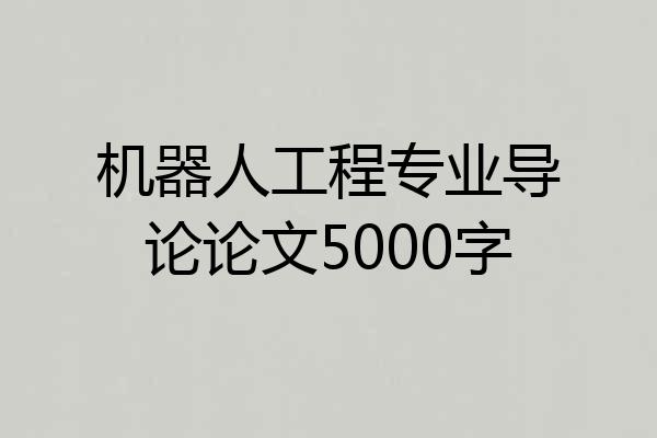 机器人工程专业导论论文5000字