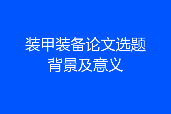 装甲装备论文选题背景及意义