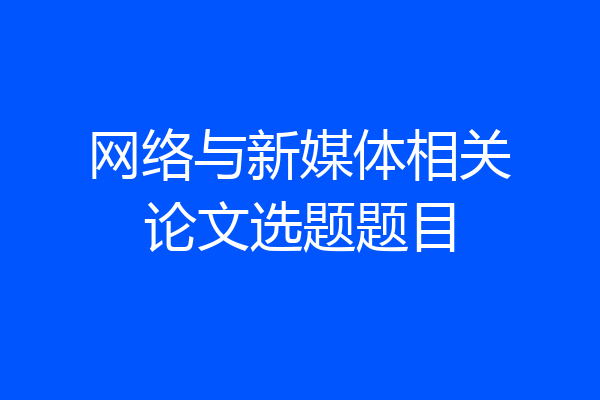 网络与新媒体相关论文选题题目