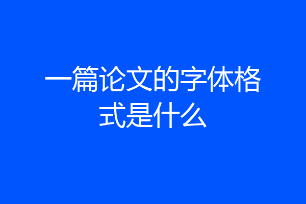 一篇论文的字体格式是什么
