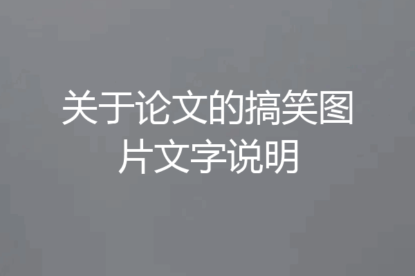 关于论文的搞笑图片文字说明