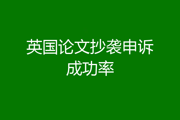 英国论文抄袭申诉成功率