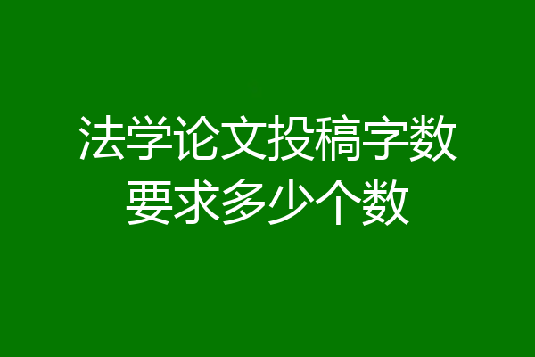 法学论文投稿字数要求多少个数