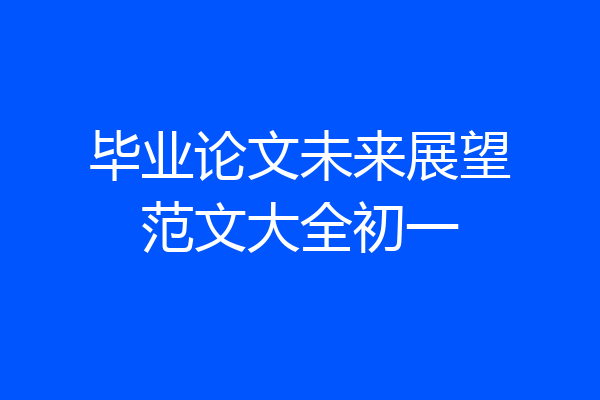 毕业论文未来展望范文大全初一