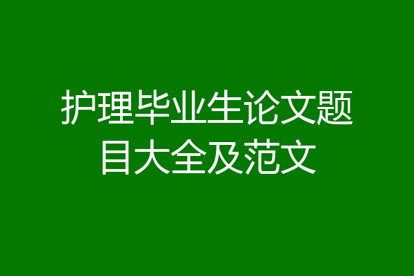 护理毕业生论文题目大全及范文