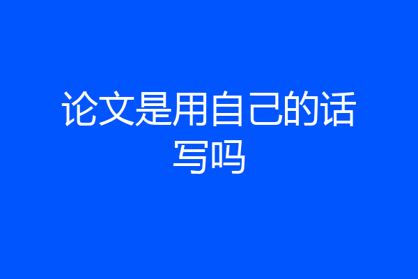 论文是用自己的话写吗