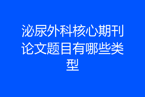 泌尿外科核心期刊论文题目有哪些类型