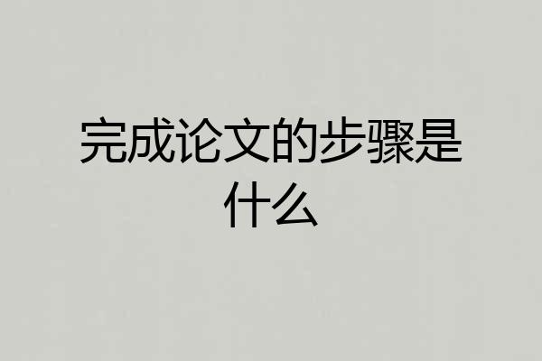 完成论文的步骤是什么