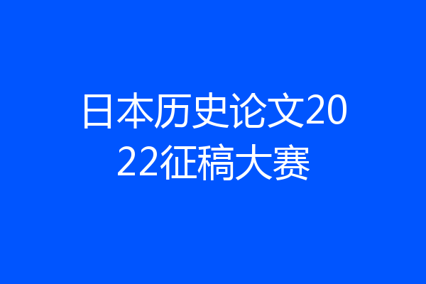 日本历史论文2022征稿大赛