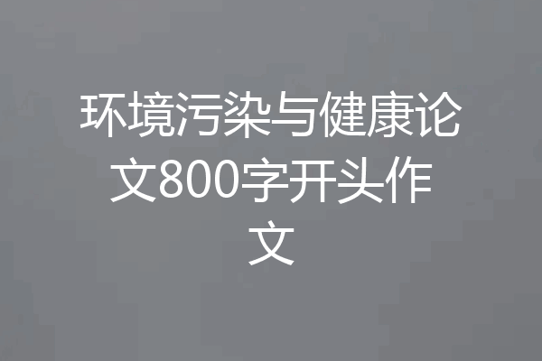 环境污染与健康论文800字开头作文