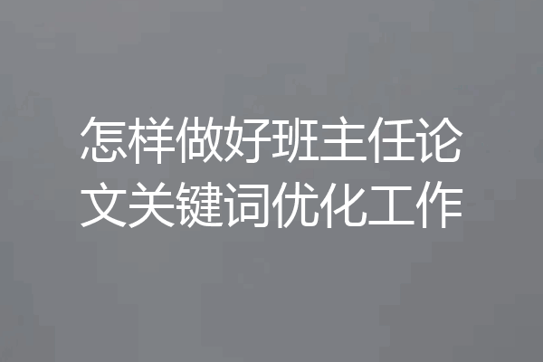 怎样做好班主任论文关键词优化工作