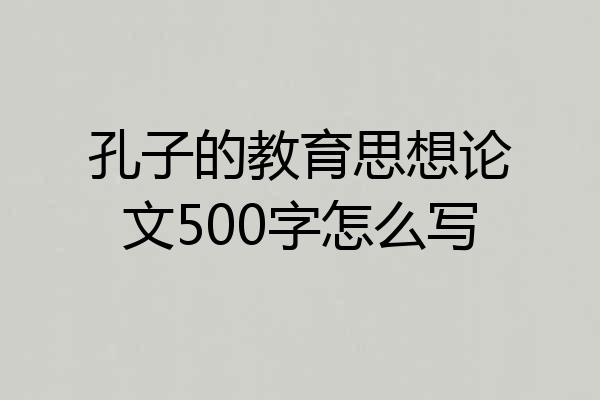 孔子的教育思想论文500字怎么写