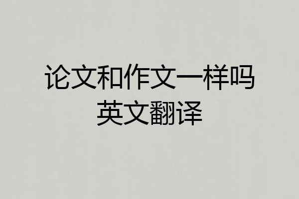 论文和作文一样吗英文翻译